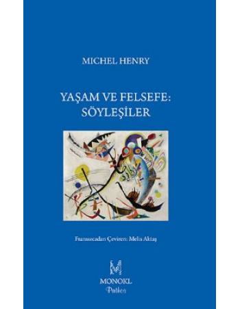 Yaşam ve Felsefe Söyleşiler - Michel Henry